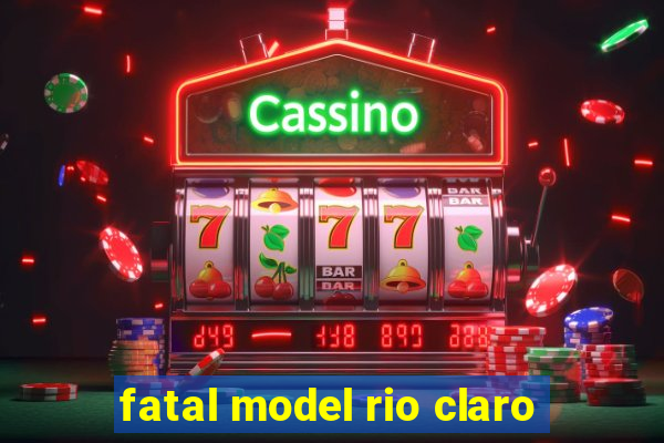 fatal model rio claro